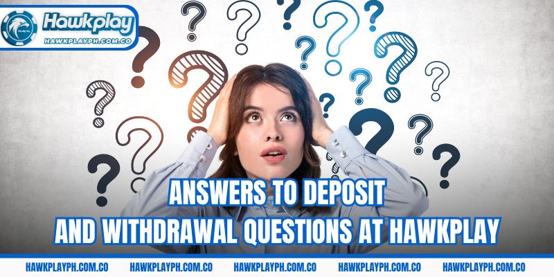 Answers to deposit and withdrawal questions at Hawkplay