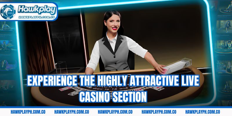 Experience the highly attractive Live Casino section