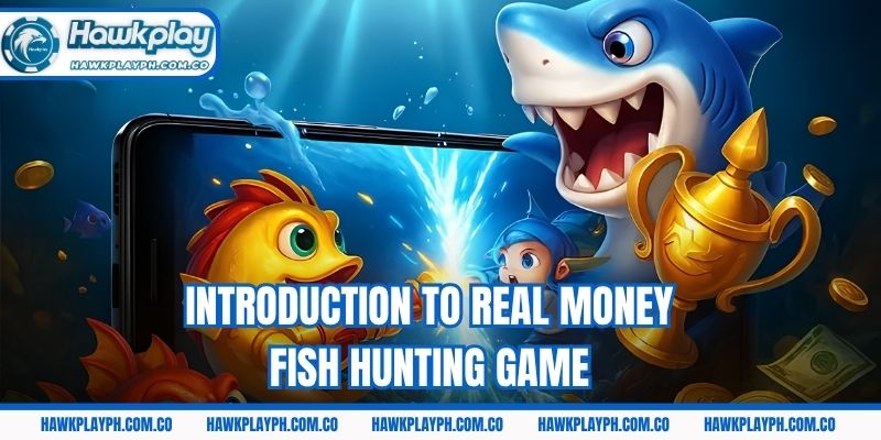 Introduction to real money fish hunting game