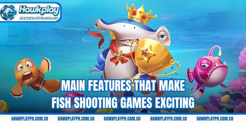 Main features that make fish shooting games exciting