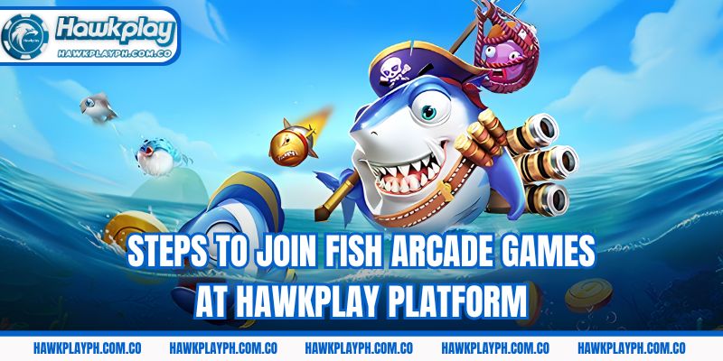Steps to join fish arcade games at Hawkplay platform