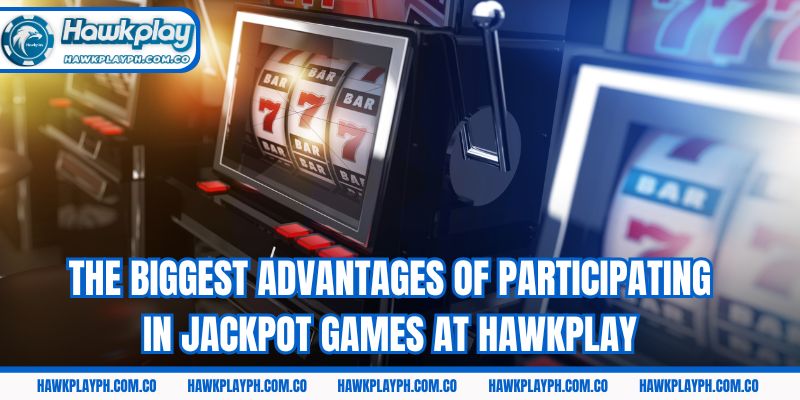The biggest advantages of participating in jackpot games at Hawkplay